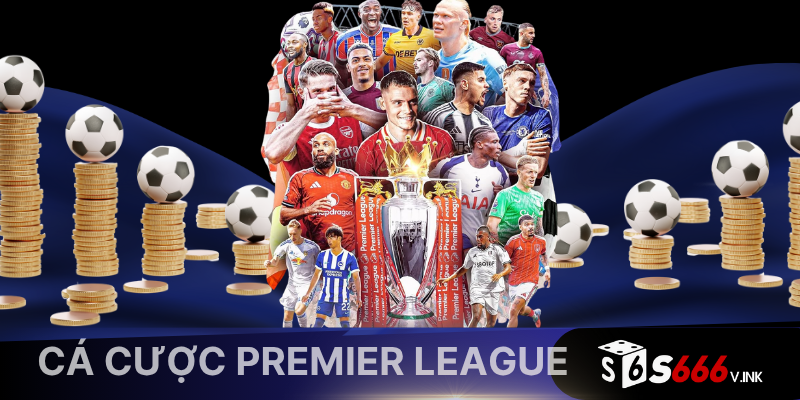 Cá cược Premier League là cá cược tại các trận đấu ngoại Hạng Anh 