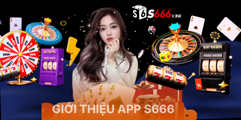 App S666 là sản phẩm chủ lực của thương hiệu S666