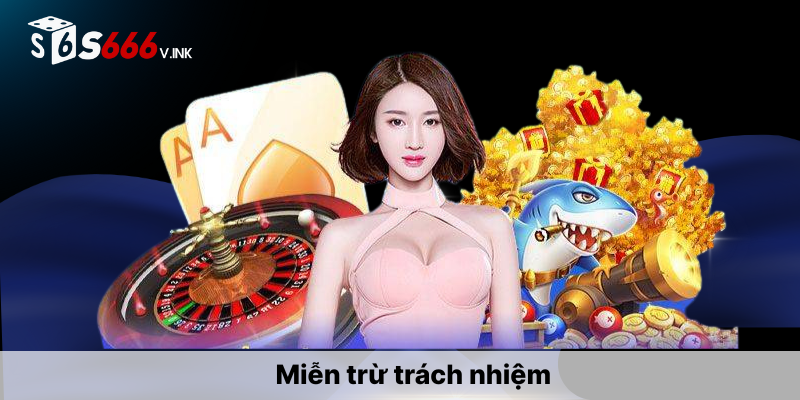 Miễn trừ trách nhiệm tại S666