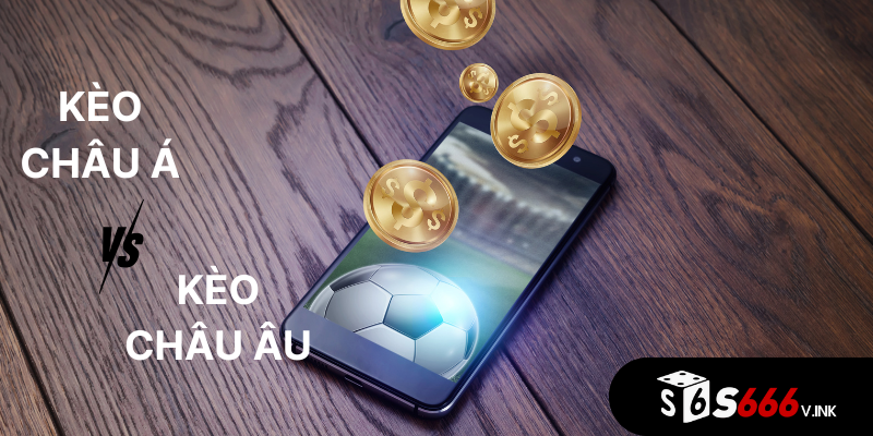 So sánh đặc điểm kèo châu Á vs châu Âu